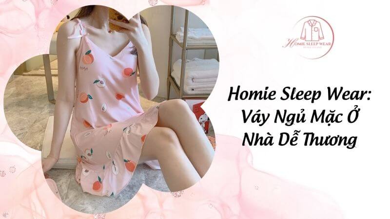 Homie Sleep Wear: Váy Ngủ Mặc Ở Nhà Dễ Thương